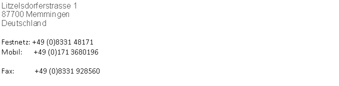 Textfeld: Litzelsdorferstrasse 1
87700 Memmingen
DeutschlandFestnetz: +49 (0)8331 48171
Mobil:      +49 (0)171 3680196Fax:&nbsp;          +49 (0)8331 928560